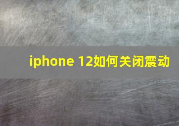 iphone 12如何关闭震动